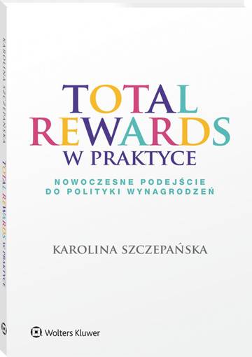 Total Rewards w praktyce Nowoczesne podejście do polityki wynagrodzeń