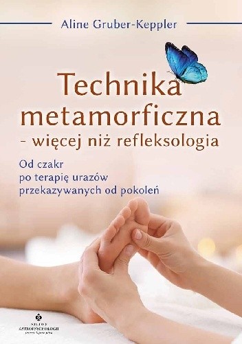 Technika metamorficzna - więcej niż refleksologia. Od czakr po terapię urazów przekazywanych od pokoleń