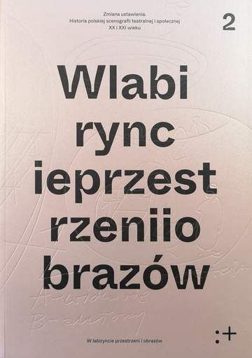 Zmiana ustawienia. Polska scenografia teatralna i społeczna XX i XXI wieku. W labiryncie przestrzeni I obrazów. Tom 2