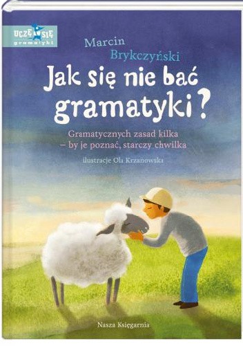 Jak się nie bać gramatyki? Gramatycznych zasad kilka ? by je poznać, starczy chwilka