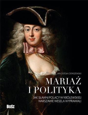 Mariaż i polityka, Jak sławni Polacy w królewskiej Warszawie wesela wyprawiali