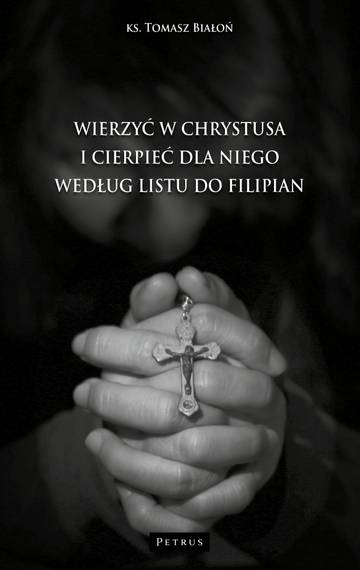 Wierzyć w Chrystusa i cierpieć dla Niego wg Listu do Filipian
