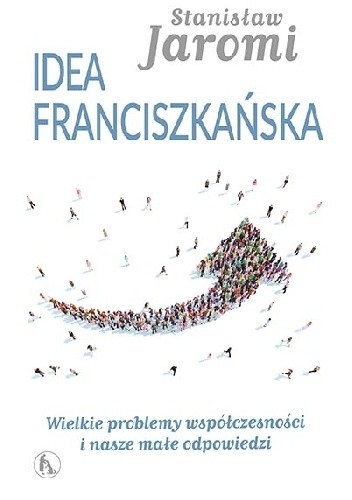 Idea franciszkańska. Wielkie problemy współczesności i nasze małe odpowiedzi