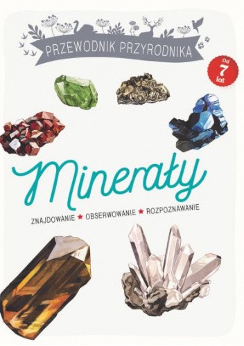 Minerały. Znajdowanie - obserwowanie - rozpoznawanie.