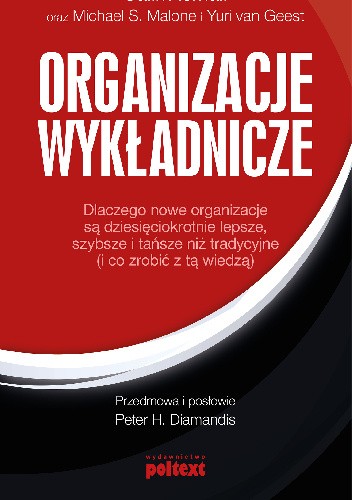 Organizacje Wykładnicze- Dlaczego nowe organizacje są dziesięciokrotnie lepsze, szybsze i tańsze niż tradycyjne (i co zrobić z tą wiedzą)