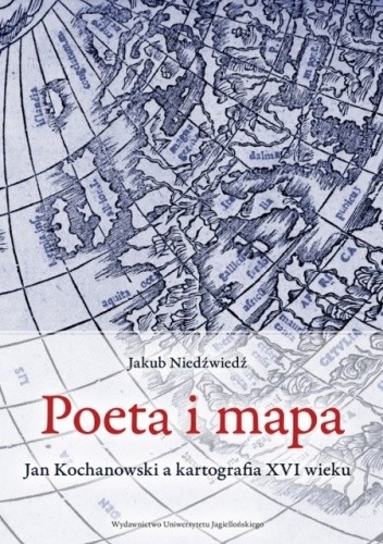 Poeta i mapa. Jan Kochanowski a kartografia XVI wieku