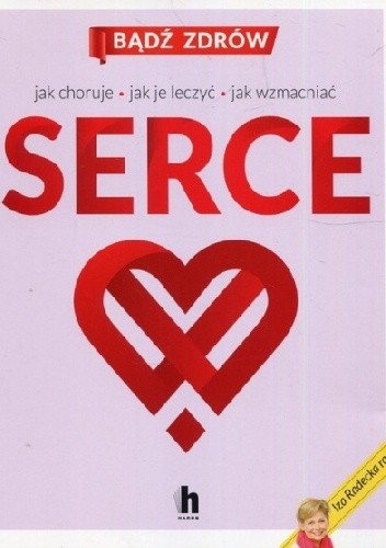 Serce. Jak choruje, jak je leczyć, jak wzmacniać