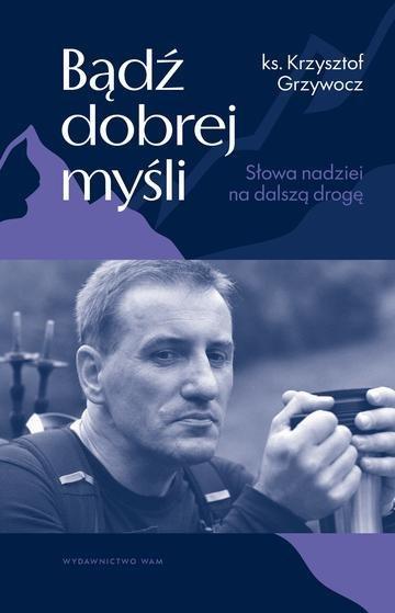 Okładka: Bądź dobrej myśli. Słowa nadziei na dalszą drogę