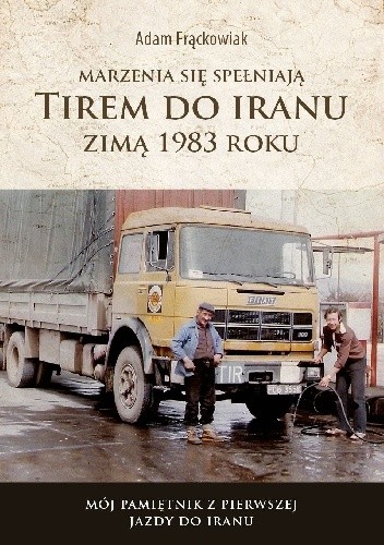 Marzenia się spełniają. TIREM DO IRANU zimą 1983 roku