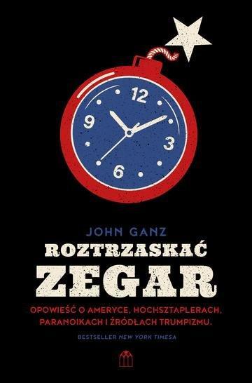 Okładka: Roztrzaskać zegar.. Opowieść o Ameryce, hochsztaplerach, paranoikach i źródłach trumpizmu