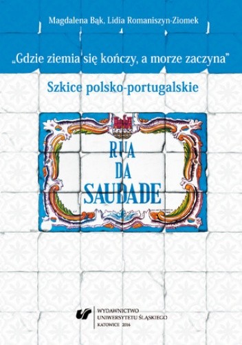 "Gdzie ziemia się kończy, a morze zaczyna". Szkice polsko-portugalskie