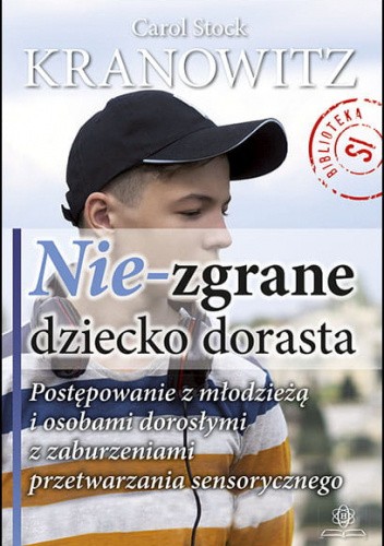 Nie-zgrane dziecko dorasta. Postępowanie z młodzieżą i osobami dorosłymi z zaburzeniami przetwarzania sensorycznego