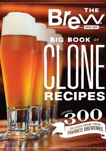 The Brew Your Own Big Book of Clone Recipes: Featuring 300 Homebrew Recipes from Your Favorite Breweries