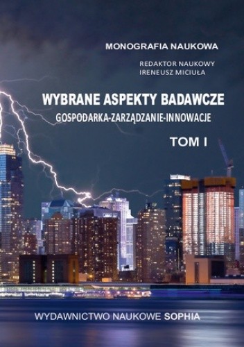 Wybrane aspekty badawcze. Gospodarka, Zarządzanie, Innowacje TOM I (red.) Ireneusz Miciuła