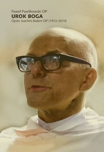 Urok Boga. Ojciec Joachim Badeni OP (1912–2010)