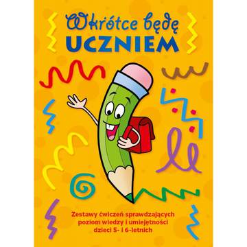 Wkrótce będę uczniem. Zestaw ćwiczeń sprawdzających poziom wiedzy i umiejętności dzieci 5- i 6-letnich