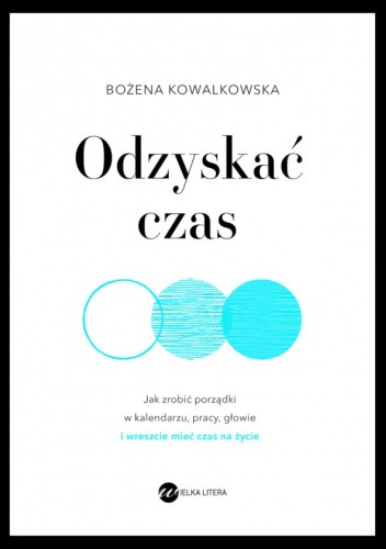 Odzyskać czas. Jak zrobić porządki w kalendarzu, pracy, głowie i wreszcie mieć czas na życie