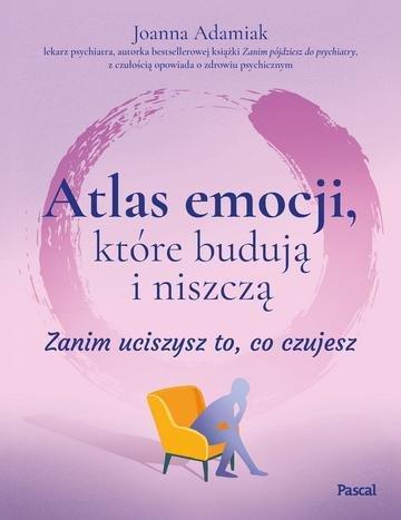 Okładka: Atlas emocji, które budują i niszczą. Zanim uciszysz to, co czujesz