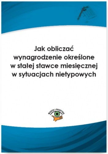 Jak obliczać wynagrodzenie określone w stałej stawce miesięcznej w sytuacjach nietypowych