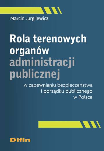 Rola terenowych organów administracji publicznej w zapewnianiu bezpieczeństwa i porządku publicznego w Polsce