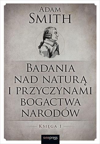 Badania nad naturą i przyczynami bogactwa narodów. Księga 1