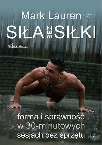 Siła bez siłki. Forma i sprawność w 30-minutowych sesjach bez sprzętu.