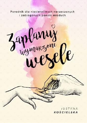 Zaplanuj wymarzone wesele. Poradnik dla niecierpliwych narzeczonych i zabieganych panien młodych