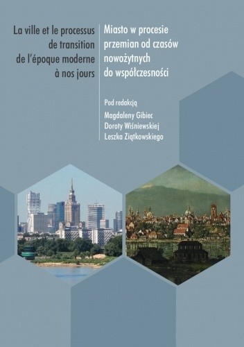 Miasto w procesie przemian od czasów nowożytnych do współczesności. / La ville et le processus de transition de l'époque moderne ? nos jours