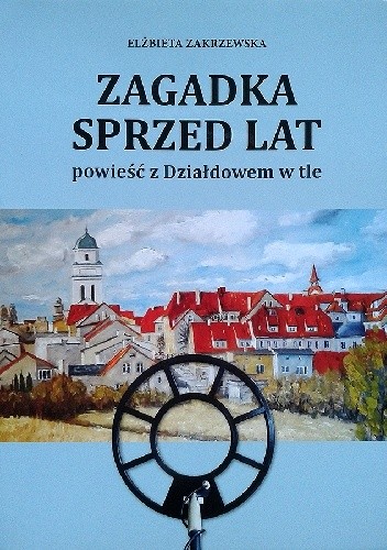 Zagadka sprzed lat. Powieść z Działdowem w tle