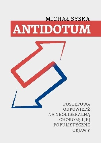 Antidotum. Postępowa odpowiedź na neoliberalną chorobę i jej populistyczne objawy.