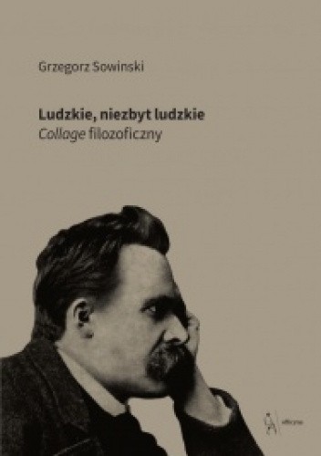 Ludzkie, niezbyt ludzkie. Collage filozoficzny