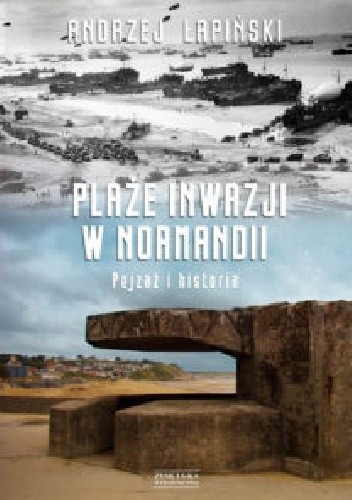 Plaże inwazji w Normandii. Pejzaż i historia