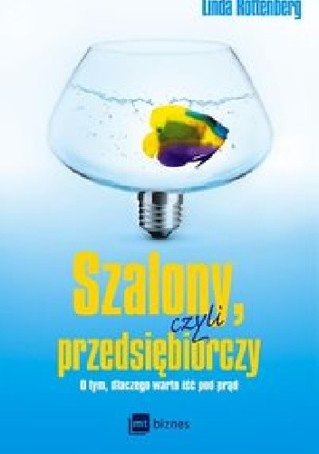Szalony, czyli przedsiębiorczy. O tym, dlaczego warto iść pod prąd