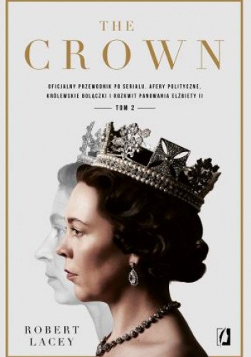 The Crown. Oficjalny przewodnik po serialu. Afery polityczne, królewskie bolączki i rozkwit panowania Elżbiety II. Tom 2