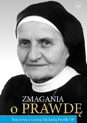 Zmagania o prawdę Rozmowa z siostrą Michaelą Pawlik OP