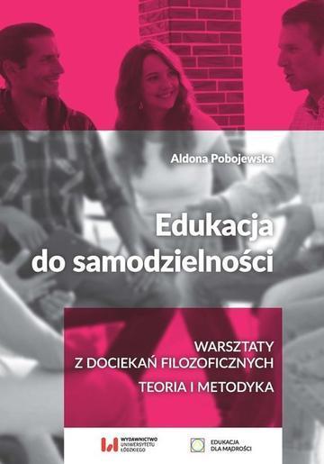 Edukacja do samodzielności. Warsztaty z dociekań filozoficznych. Teoria i metodyka
