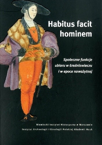 Habitus facit hominem. Społeczne funkcje ubioru w średniowieczu i w epoce nowożytnej
