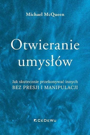 Otwieranie umysłów. Jak skutecznie przekonywać innych bez presji i manipulacji