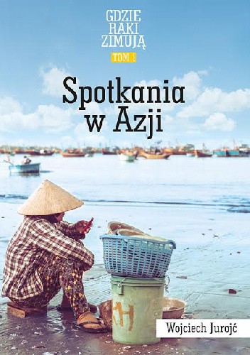 Spotkania w Azji. Tom 1. Gdzie raki zimują