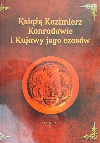 Książę Kazimierz Konradowic i Kujawy jego czasów