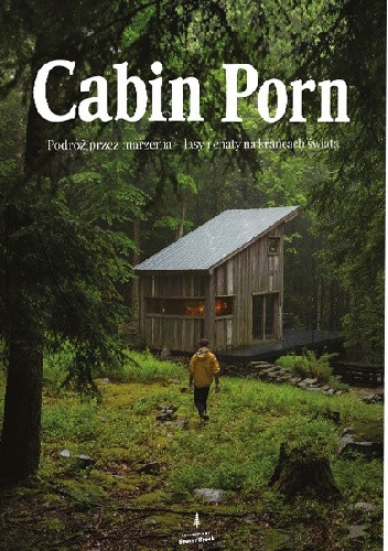 Cabin Porn. Podróż przez marzenia lasy i chaty na krańcach świata