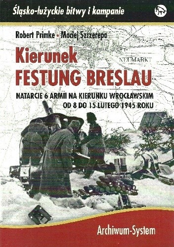 Kierunek Festung Breslau. Natarcie 6 Armii w kierunku wrocławskim od 8 do 15 lutego 1945 roku.