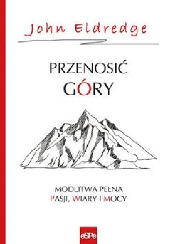 PRZENOSIĆ GÓRY. Modlitwa pełna pasji, wiary i mocy.
