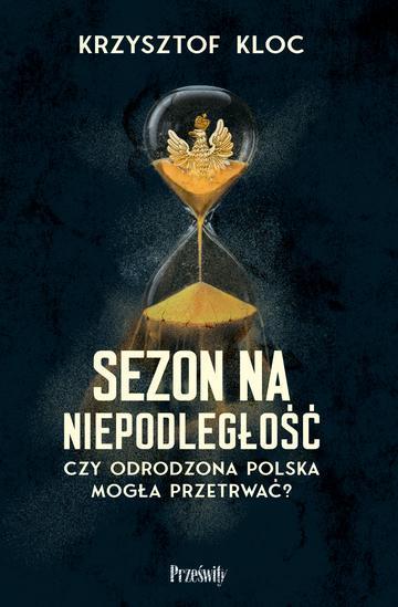 Sezon na niepodległość. Czy odrodzona Polska mogła przetrwać?