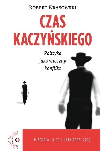 Czas Kaczyńskiego. Polityka jako wieczny konflikt