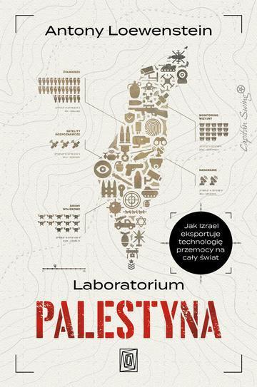 Laboratorium Palestyna. Jak Izrael eksportuje technologię przemocy na cały świat