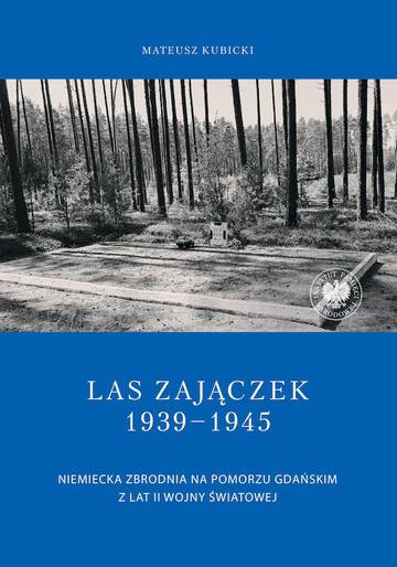 Las Zajączek 1939-1945.  Niemiecka zbrodnia na Pomorzu Gdańskim z lat II wojny światowej