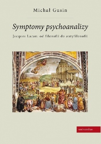 Symptomy psychoanalizy. Jacques Lacan: od filozofii do antyfilozofii
