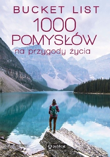 Bucket list. 1000 pomysłów na przygody życia