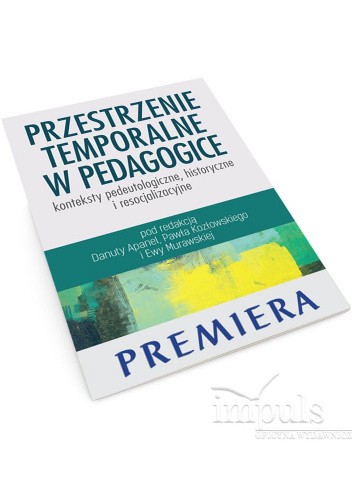 Przestrzenie temporalne w pedagogice - konteksty pedeutologiczne, historyczne i resocjalizacyjne